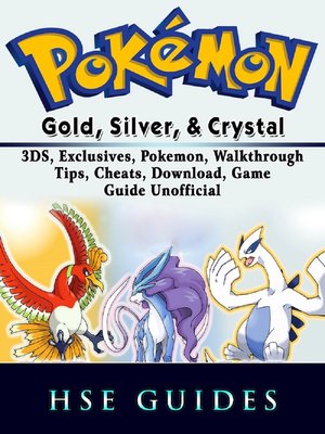 cover image of Pokemon Gold, Silver, & Crystal 3DS, Exclusives, Pokemon, Walkthrough, Tips, Cheats, Download, Game Guide Unofficial